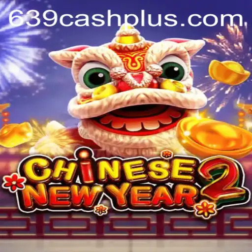 CHINESENEWYEAR2: Dive Into the Exciting World of 639 CASH
